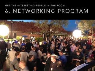 6 . N E T W O R K I N G P R O G R A M
G E T T H E I N T E R E S T I N G P E O P L E I N T H E R O O M
 