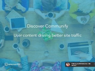 User content driving better site traffic
Discover Communify
 