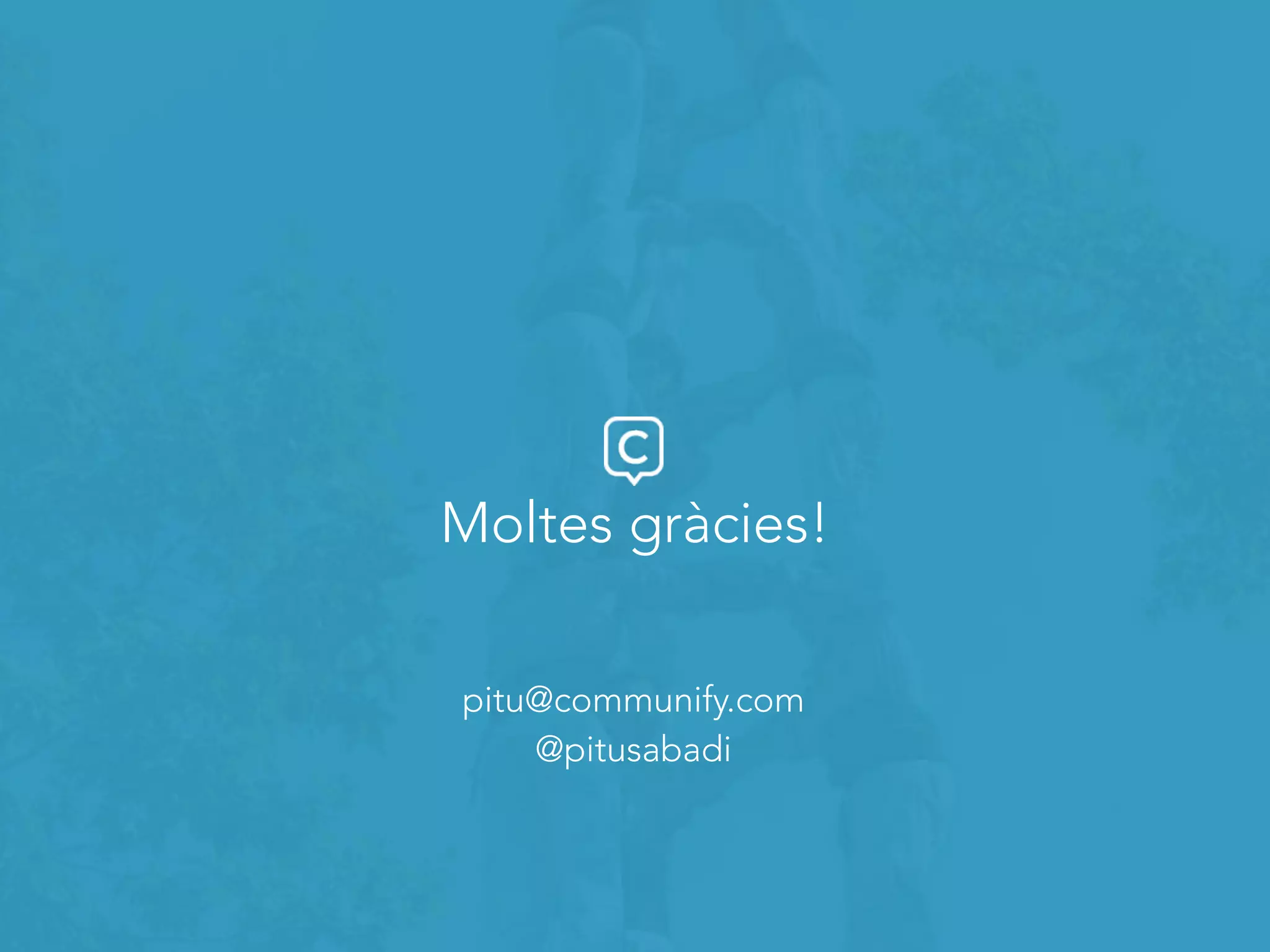 #socialcommerce #onlinecommunities #socialmedia
Moltes gràcies!
pitu@communify.com
@pitusabadi
 
