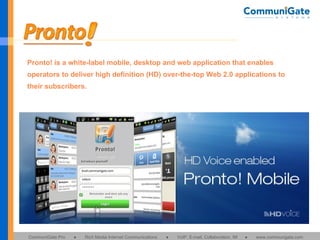 Pronto! is a white-label mobile, desktop and web application that enables operators to deliver high definition (HD) over-the-top Web 2.0 applications to their subscribers. 