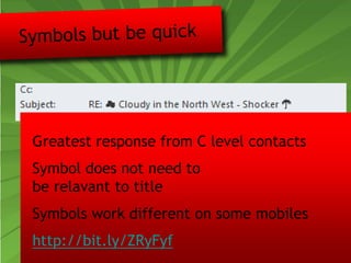 Greatest response from C level contacts
Symbol does not need to
be relavant to title
Symbols work different on some mobiles
http://bit.ly/ZRyFyf
 