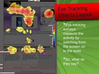 •Eye tracking
surveys
measure the
activity by
watching from
the screen on
to the eyes
•So, what do
they say?
 
