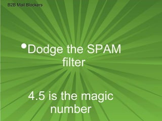 •Dodge the SPAM
filter
4.5 is the magic
number
B2B Mail Blockers
 