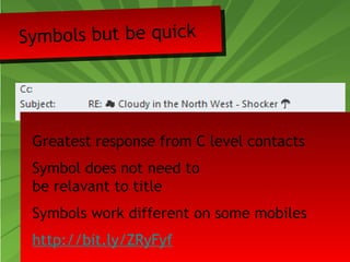 Symbols but be quick 
Greatest response from C level contacts 
Symbol does not need to 
be relavant to title 
Symbols work different on some mobiles 
http://bit.ly/ZRyFyf 
 
