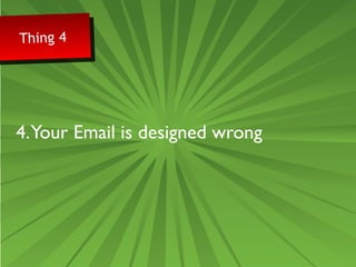 Thing 4 Thing 4 
4. Your Email is designed wrong 
 
