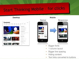 Start Thinking Mobile – for clicks 
•You know if they use a mobile or not! 
 