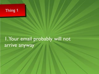 Thing 1 Thing 1 
1. Your email probably will not 
arrive anyway 
 
