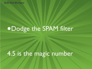 BB22BB MMaaiill BBlloocckkeerrss 
•Dodge the SPAM filter 
4.5 is the magic number 
 