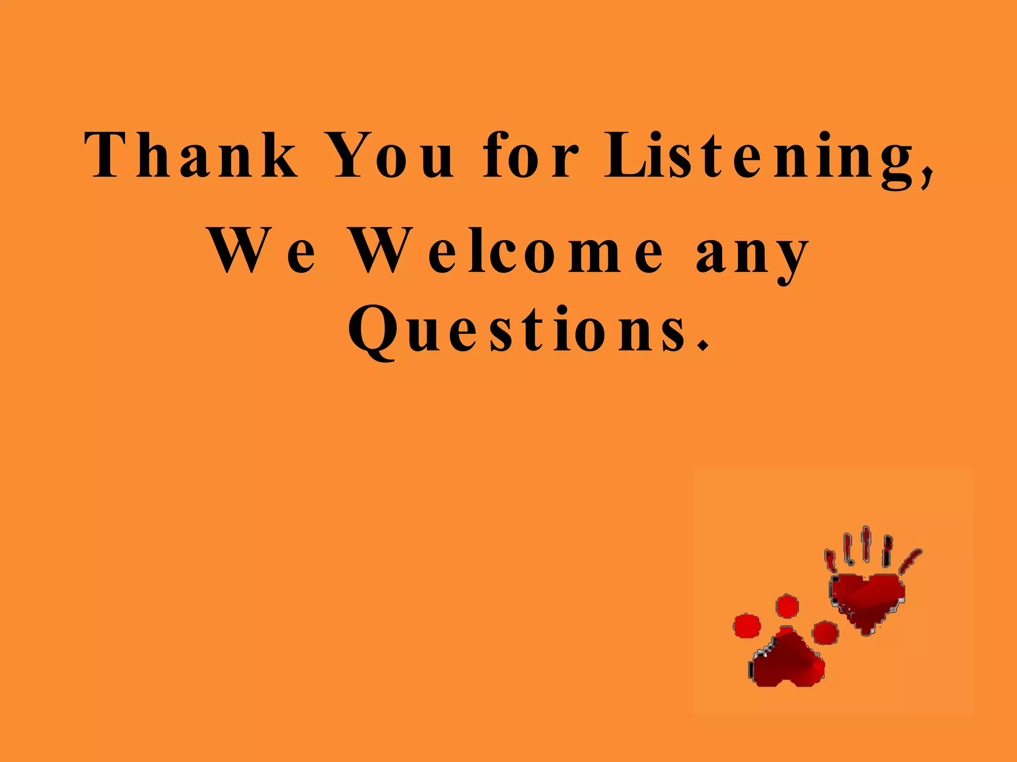 Thank You for Listening, We Welcome any Questions. 
