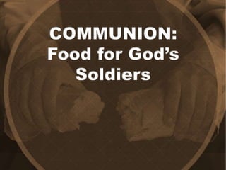 COMMUNION:
Food for God’s
Soldiers
 