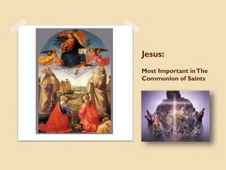 Jesus:
Most Important inThe
Communion of Saints
 