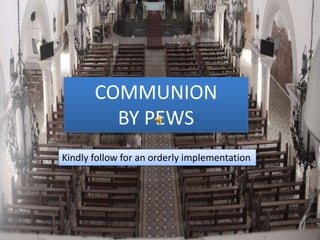 COMMUNION
BY PEWS
Kindly follow for an orderly implementation
 