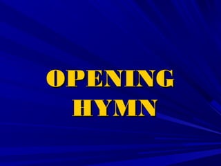 OPENINGOPENING
HYMNHYMN
 