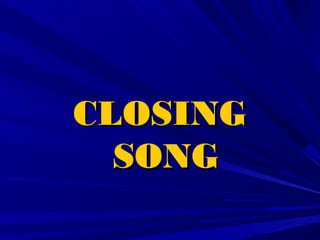 CLOSINGCLOSING
SONGSONG
 