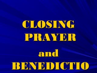 CLOSINGCLOSING
PRAYERPRAYER
andand
BENEDICTIOBENEDICTIO
 
