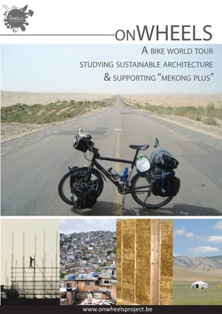 onWHEELS
                  A bike world tour
studying sustainable architecture
      & supporting “mekong plus”




www.onwheelsproject.be
 