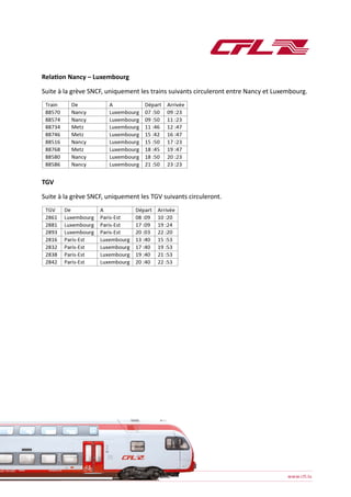 Relation Nancy – Luxembourg
Suite à la grève SNCF, uniquement les trains suivants circuleront entre Nancy et Luxembourg.
TGV
Suite à la grève SNCF, uniquement les TGV suivants circuleront.
 