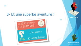 #NALC2016
www.comm-unique.net
@communiquenet
“
”
3- Et une superbe aventure !
 