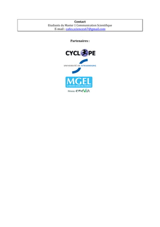 Contact
Etudiants du Master 1 Communication Scientifique
    E-mail : cafes.sciences67@gmail.com


                Partenaires :
 