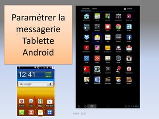 Paramétrer la
messagerie
Tablette
Android
G.VM - 2017
 