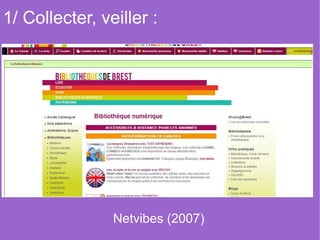 1/ Collecter, veiller : 




                Netvibes (2007)
 