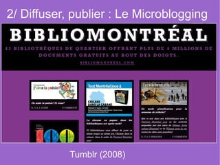 2/ Diffuser, publier : Le Microblogging




            Tumblr (2008)
 