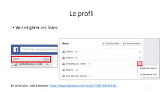 Le profil
• Voir et gérer ses listes
21
En savoir plus : aide Facebook : https://www.facebook.com/help/204604196335128/
 