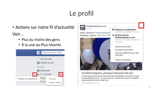 Le profil
• Actions sur notre fil d’actualité
Voir…
• Plus ou moins des gens
• À la une ou Plus récents
22
 