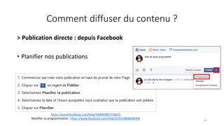 Comment diffuser du contenu ?
> Publication directe : depuis Facebook
• Planifier nos publications
44
https://www.facebook.com/help/389849807718635
Modifier sa programmation : https://www.facebook.com/help/419519808068496
 