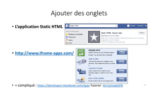 Ajouter des onglets
• L’application Static HTML
• http://www.iframe-apps.com/
• + compliqué : https://developers.facebook.com/apps Tutoriel : bit.ly/ongletFB 51
 