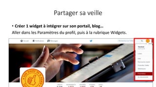 Partager sa veille
76
• Créer 1 widget à intégrer sur son portail, blog…
Aller dans les Paramètres du profil, puis à la rubrique Widgets.
 