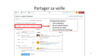 Partager sa veille
77
Composé de tweets :
- d’un utilisateur
- de ses tweets favoris
- d’une de ses listes
- d’une recherche (hashtag)
 