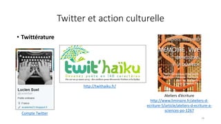Twitter et action culturelle
• Twittérature
http://twithaiku.fr/
79
Ateliers d’écriture
http://www.liminaire.fr/ateliers-d-
ecriture-5/article/ateliers-d-ecriture-a-
sciences-po-1267
Compte Twitter
 
