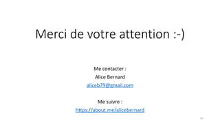 Merci de votre attention :-)
Me contacter :
Alice Bernard
aliceb79@gmail.com
Me suivre :
https://about.me/alicebernard
85
 