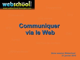 Communiquer   via le Web 2ème session Webschool  21 janvier 2010 Wiki Blog Portail Site vitrine E-commerce Communauté CMS Gestion de contenu Référencement 