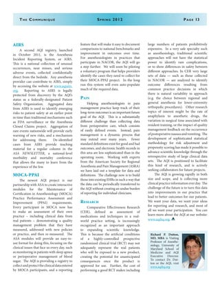 The Communiqué	 Spring 2012	Page 13
AIRS
	 A second AQI registry, launched
in October 2011, is the Anesthesia
Incident Reporting System, or AIRS.
This is a national collection of unusual
occurrences, near misses, and serious
adverse events, collected confidentially
direct from the bedside. Any anesthesia
provider can contribute to AIRS, simply
by accessing the website at www.aqiairs.
org. Reporting to AIRS is legally
protected from discovery by the AQI’s
status as a federally-designated Patient
Safety Organization. Aggregated data
from AIRS is used to identify emerging
risks to patient safety at an earlier point
in time than traditional mechanisms such
as FDA surveillance or the Anesthesia
Closed Claims project. Aggregation of
rare events nationwide will provide early
warning of new risks, and a mechanism
for addressing them. De-identified
cases from AIRS provide teaching
material for a regular column in the
ASA NEWSLETTER, a national-level
morbidity and mortality conference
that allows the many to learn from the
experience of the few.
MOCA-PPAI
	 The newest AQI project is our
partnership with ASA to create interactive
modules for the Maintenance of
Certification in Anesthesiology (MOCA)
Practice Performance Assessment and
Improvement (PPAI) requirements.
Every participant in MOCA now has
to make an assessment of their own
practice – including clinical data from
real patients – demonstrating a quality
management problem that they have
measured, addressed with new policies
or practice, and then re-measured. The
ASA modules will provide an easy-to-
use format for doing this, focusing on the
clinical issues that face us every day, such
as monitoring in patients with sleep apnea
or perioperative management of blood
sugar. The AQI is providing a registry to
collectandprotecttheclinicaldataentered
by MOCA participants, and a reporting
feature that will make it easy to document
comparisons to national benchmarks and
improvement in outcomes over time.
For anesthesiologists in practices that
participate in NACOR, the AQI will go
a step further. We will soon be piloting
a voluntary program that helps providers
identify the cases they need to collect for
their MOCA-PPAI project. In the long
run this system will even auto-populate
much of the required data.
Pain
	 Helping anesthesiologists in pain
management practice keep track of their
long-term outcomes is an important future
goal of the AQI. This is a substantially
different challenge than collecting data
from perioperative care, which consists
of easily defined events. Instead, pain
management is a dynamic process that
may extend over many years. Fewer
standard definitions exist for good and bad
outcomes, and electronic health records in
this area are less sophisticated than in the
operating room. Working with experts
from the American Society for Regional
Anesthesia and Pain Management (ASRA)
we have laid out a template for data and
definitions. The challenge now is to build
those into existing EHRs in such a way that
the data can be periodically transferred to
the AQI without creating an undue burden
of reporting for individual clinicians.
Research
	 Comparative Effectiveness Research
(CER), defined as assessment of
medications and techniques in a real-
world practice setting, is increasingly
recognized as an important approach
to expanding scientific knowledge.
This is because the artificial conditions
of a highly-controlled prospective
randomized clinical trial (RCT) may not
adequately represent the real patients
who will be exposed to a new product,
creating the potential for unanticipated
consequences once the product is
approved for use. Further, the cost of
performing a good RCT makes including
large numbers of patients prohibitively
expensive. In a very safe specialty such
as anesthesiology, traditional scientific
approaches will not have the statistical
power to identify rare complications,
or to show differences in safety between
different approaches. In CER very large
sets of data — such as those collected
in NACOR — are analyzed to identify
outcome differences resulting from
common practice decisions in which
there is natural variability in approach
(e.g. the choice between regional and
general anesthesia for lower-extremity
orthopedic procedures). Other research
topics of interest might be the rate of
anaphylaxis to anesthetic drugs, the
variation in surgical time associated with
resident training, or the impact of quality
management feedback on the occurrence
ofpostoperativenauseaandvomiting. The
development of sophisticated statistical
methodology for risk adjustment and
propensity scoring has made it possible to
advance scientific knowledge through the
retrospective study of large clinical data
sets. The AQI is positioned to facilitate
this kind of research, and is actively
seeking collaborators for future projects.
	 The AQI is growing rapidly in both
size and scope, and is collecting more
clinicalpracticeinformationeverday. The
challenge of the future is to turn this data
into improvements in our practice that
lead to better outcomes for our patients.
We want your data, we want your ideas
for reporting and research, and most of
all we want your participation. You can
learn more about the AQI at our website:
www.aqihq.org.
Richard P. Dutton,
MD, MBA is Visiting
Professor of Anesthe-
siology, University of
Maryland School of
Medicine and AQI
Executive Director.
To contact Dr. Dut-
ton or the AQI, visit
www.aqihq.org
 