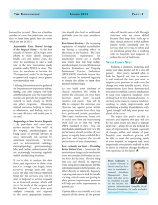 The Communiqué	 Spring 2012	Page 19
bottom line in mind. There are a limitless
number of areas that physicians can use
data to meet these goals; here are some
which are key in 2012:
Accountable Care, Shared Savings
& the Surgical Home – As the first
rounds of Pioneer ACOs begin their
efforts to more closely integrate
health care and reduce costs, the
need for anesthesia to take a lead
role in the new innovations made
possible under PPACA is clear. The
need for anesthesia to become the
“Perioperative Leader” in the hospital
to quarterback surgical care is greater
now more than ever.
Utilizinginformationyou’vegathered
on the patient care experience before,
during, and after surgery will help
anesthesiologists seize the leadership
mantle and provide the insight that’s
needed to work closely in ACOs
and other programs. Measuring
clinical outcomes, helping to reduce
re-admissions, and finding ways to
increase efficiency will enable you to
succeed.
Responding to New Service Requests
– As procedures and cases move
further outside the “four walls” of
the hospital, anesthesiologists are
being asked to provide services in
areas historically not covered by
anesthesia departments. Services
such as interventional radiology,
electrophysiology, gastroenterology
labs, and cardiac catheterization labs
are increasingly becoming regularly
staffed anesthetizing locations.
If you’re able to analyze the data
from past experience in these areas
(such as average case length, room
turnover, average units per case,
cases per day, and typical start/end
times for the service), you will be
able to respond to service requests
in an informed manner which will
meet the needs of the surgeon and
the hospital. If you’ve done your
analysis correctly and respond
in the most appropriate manner,
this should also lead to additional,
profitable cases for your anesthesia
group.
Practitioner Reviews – The increasing
regulations of hospital accreditation
are having a cascading effect on
physicians at the hospital. The Joint
Commission’s requirements for
practitioner review are a specific
area where data will help today’s
anesthesiologist. Focused Professional
Practice Evaluations and Ongoing
Professional Practice Evaluations
(FPPE/OPPE) standards require that
each clinician be reviewed regularly
to ensure the ability to meet their
medical staff privileges.
As you build your database of
clinical outcomes, the ability to
review the clinicians on your team
becomes much more focused,
intuitive and easier. You will be
able to compare the outcomes one
clinician has against peers within
your group, monitor how often they
have performed certain procedures
(fiber-optic intubations, lines) and
to make sure they are maintaining
their skill set so that the FPPE/
OPPE standard is met. You can
then build a dashboard to review the
performance of each member of your
group on regular basis, establish best
practices and improve the overall
performance of your department.
Last, certainly not least….Providing
Better Patient Care – Sometimes the
most obvious things can be overlooked
when you consider the broader picture;
the forest for the trees. The first thing
that can, and should, be improved
when using data is making sure that the
informationleadstobetterpatientcare,
either directly or indirectly. Regularly
reviewing outcomes to look for trends,
tracking critical events and putting in
place process improvement protocols
will help you make improvements in
patient care.
If you’re able to successfully track and
improve all the above, it’s the patient
who will benefit most of all. Through
clinicians who are more skilled
because they keep their skills up to
date, clinical protocols which address
patient needs, anesthesia care for
services that never had it before and
an anesthesia group that is working
with its hospitals and surgeons to
reduce the cost of healthcare.
What Comes Next
	 Building a database, analyzing and
using your data should not be a one off
project. After you’ve decided what to
look for, figured out how to measure
it and analyzed the data, you need to
improve your processes to make sure the
change you want actually occurs. Once
improvements have been demonstrated
you need to establish a control mechanism
to keep your improved standards from
drifting back to their historical norms. A
revision to the mean is a natural tendency,
working to retain improvements and
establishing a healthy dissatisfaction with
“good enough” will help your group stay
ahead of the curve.
	 The topics that you’ve decided to
measure and improve this year will not
be the same issues you need to manage
next year – always be on the lookout for
areas of improvement. If you’re cognizant
of changes within and outside of your
hospital, your anesthesia practice will
be able to meet the continuing needs
of your hospital, its surgeons and, most
importantly, your patients and will be able
to thrive in whatever changes healthcare
will experience in the future.
Franc Galinanes is
a Senior Director at
North American Part-
ners in Anesthesia, a
national Anesthesia
Management Com-
pany and also serves
as a Member at Large
on the MGMA An-
esthesia Administration Assembly (AAA)
Executive Committee. He can be reached at
fgalinanes@NAPAanesthesia.com.
 