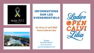 INFORMATIONS
SUR LES
EVENEMENTIELS
Du 10 au 17 avril 2022
Tennis Club de Calvi
Contact
Michelle ALBERTI
06 22 36 25 92 -
sportsacalvi@gmail.com
 