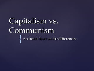 Capitalism vs.
Communism
  { An inside look on the differences
 