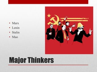 • Marx 
• Lenin 
• Stalin 
• Mao 
Major Thinkers 
 