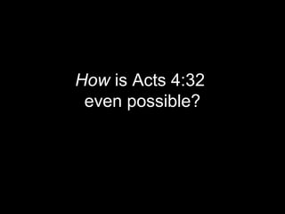 How is Acts 4:32
even possible?
 
