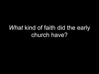 What kind of faith did the early
church have?
 