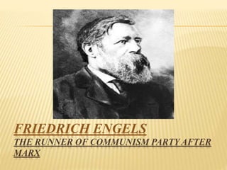 FRIEDRICH ENGELS
THE RUNNER OF COMMUNISM PARTY AFTER
MARX
 