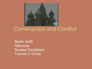 Communism and Conflict  Berlin Airlift Alliances  Nuclear Escalation Turmoil in China  