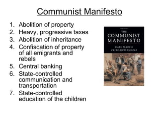 Communist Manifesto Abolition of property  Heavy, progressive taxes Abolition of inheritance Confiscation of property of all emigrants and rebels Central banking State-controlled communication and transportation State-controlled education of the children 