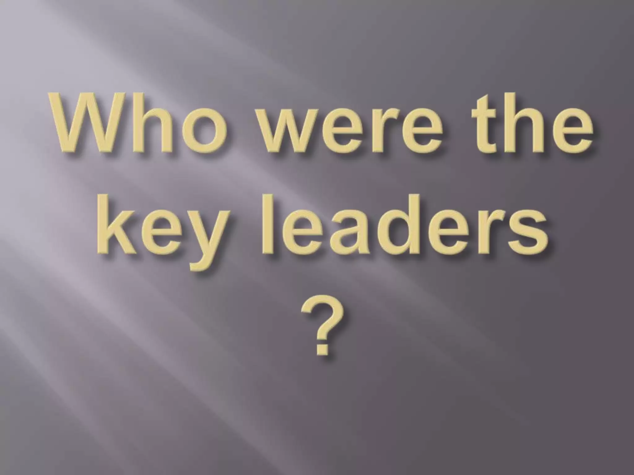 Who were the key leaders?