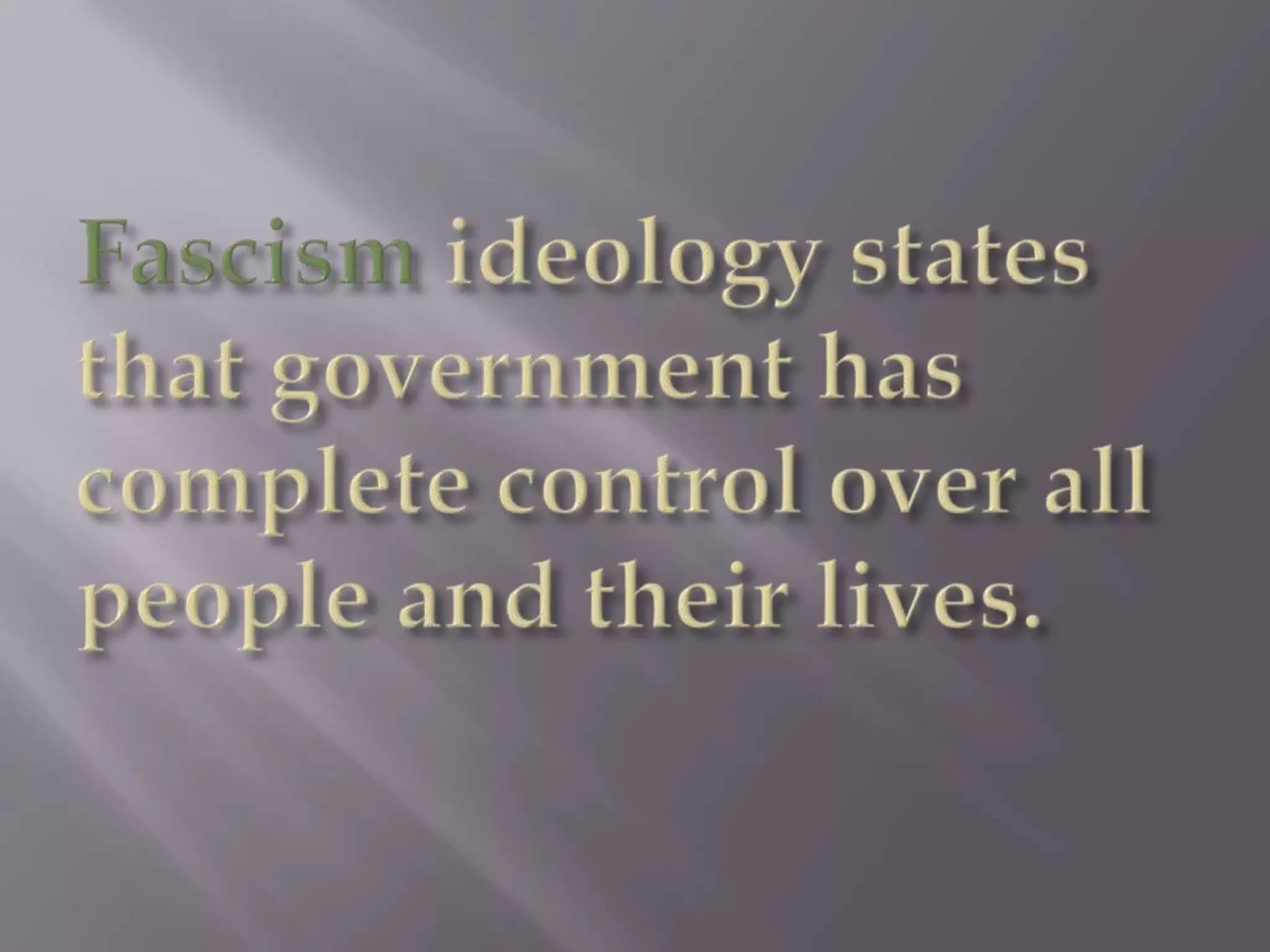 Fascism ideology states that government has complete control over all people and their lives. 