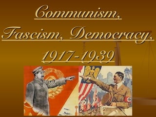 Communism,
Fascism, Democracy,
1917-1939
 