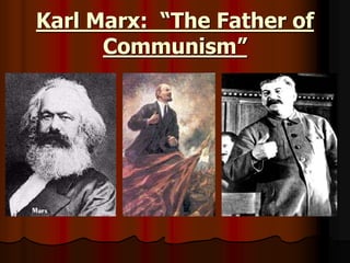 Karl Marx: “The Father of
Communism”
 