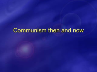 Communism then and now
 